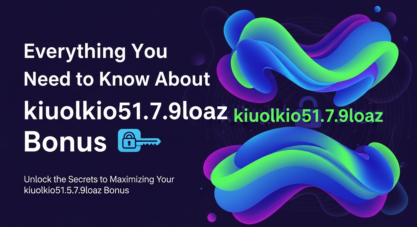 Everything You Need to Know About kiuolkio51.5.7.9loaz Bonus