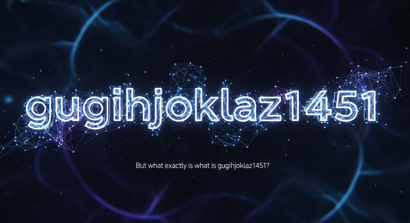 What is gugihjoklaz1451: Meaning, Uses, and Applications Explained